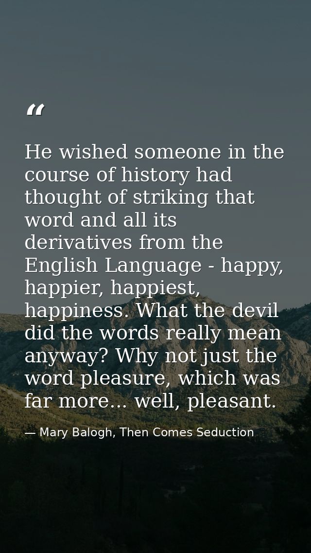 He wished someone in the course of history had thought of striking that word and all its derivatives from the English La — Mary Balogh, Then Comes Seduction
