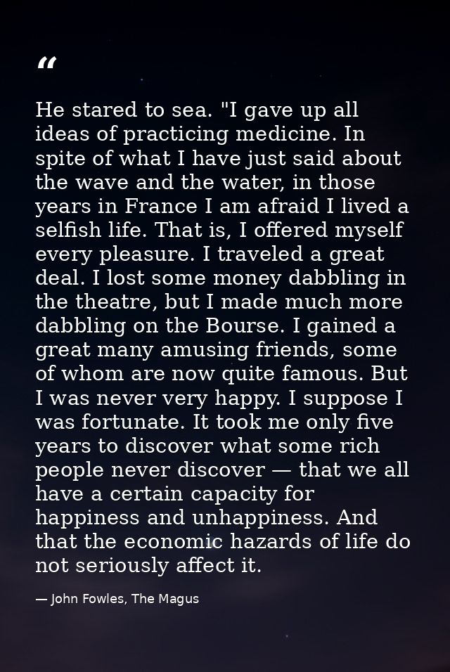 He stared to sea. "I gave up all ideas of practicing medicine. In spite of what I have just said about the wave and the  — John Fowles, The Magus