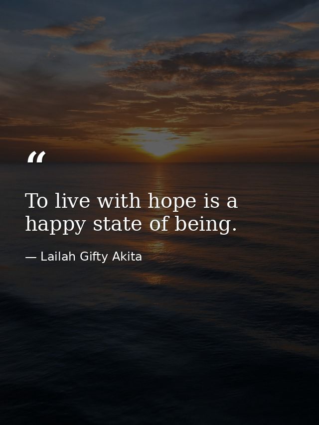 To live with hope is a happy state of being. — Lailah Gifty Akita