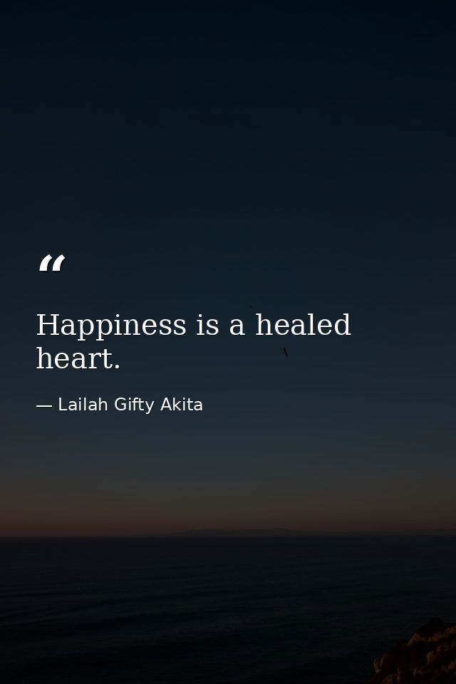 Happiness is a healed heart. — Lailah Gifty Akita