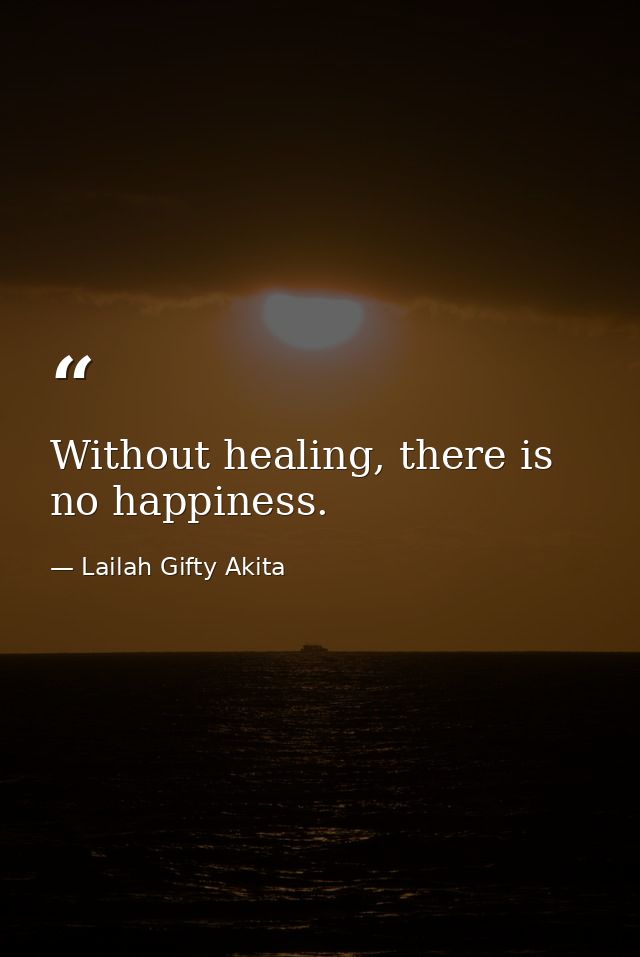 Without healing, there is no happiness. — Lailah Gifty Akita