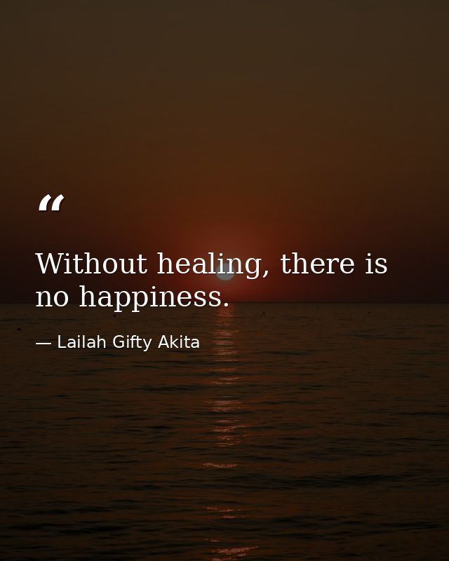 Without healing, there is no happiness. — Lailah Gifty Akita