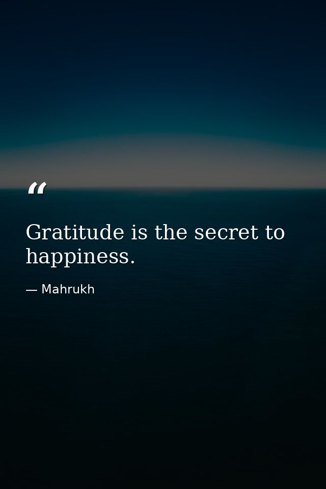 Gratitude is the secret to happiness. — Mahrukh