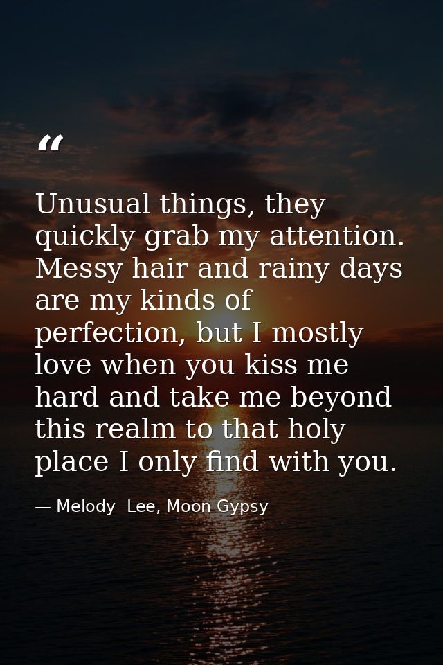 Unusual things, they quickly grab my attention. Messy hair and rainy days are my kinds of perfection, but I mostly love  — Melody  Lee, Moon Gypsy