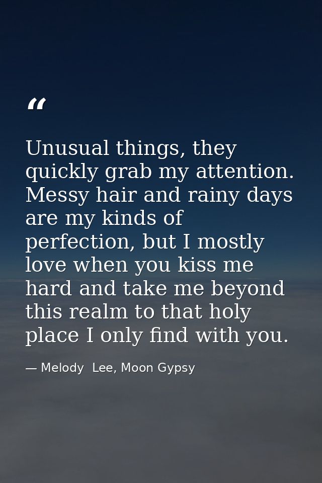 Unusual things, they quickly grab my attention. Messy hair and rainy days are my kinds of perfection, but I mostly love  — Melody  Lee, Moon Gypsy