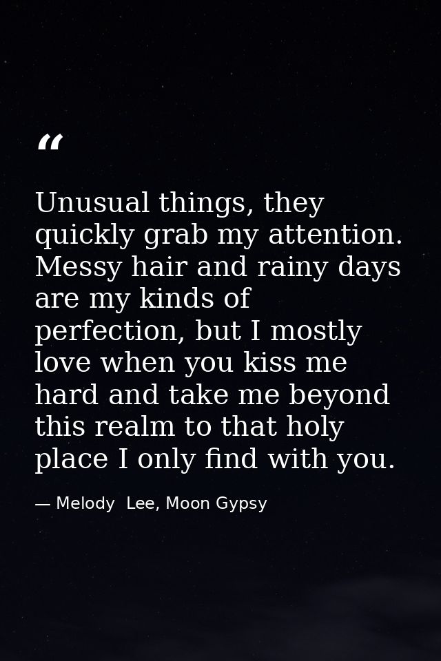 Unusual things, they quickly grab my attention. Messy hair and rainy days are my kinds of perfection, but I mostly love  — Melody  Lee, Moon Gypsy