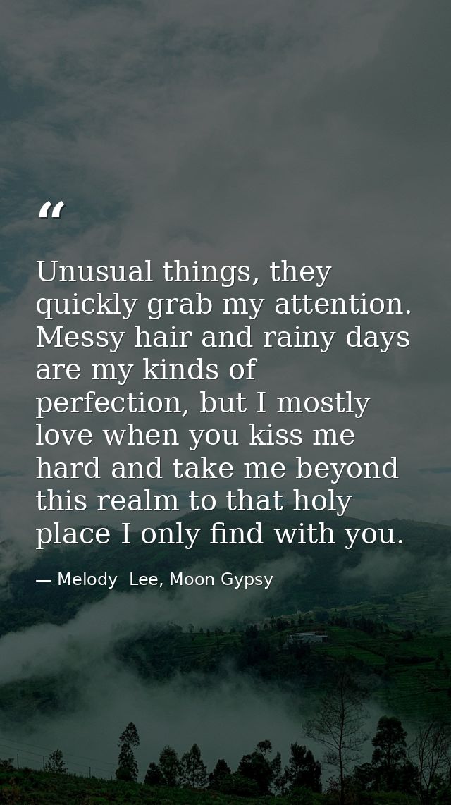 Unusual things, they quickly grab my attention. Messy hair and rainy days are my kinds of perfection, but I mostly love  — Melody  Lee, Moon Gypsy