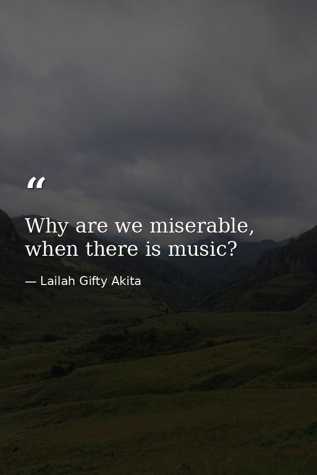 Why are we miserable, when there is music? — Lailah Gifty Akita
