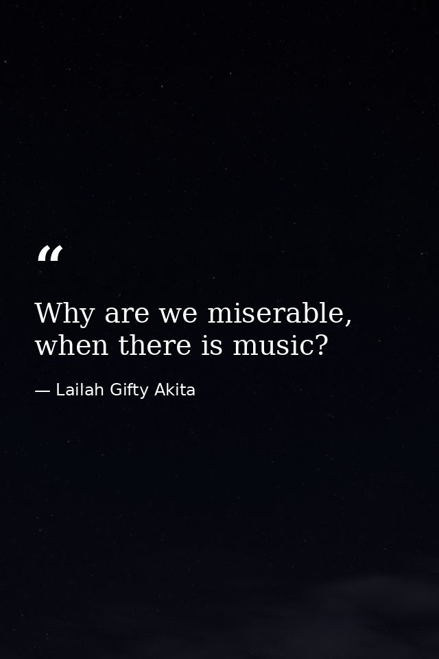 Why are we miserable, when there is music? — Lailah Gifty Akita