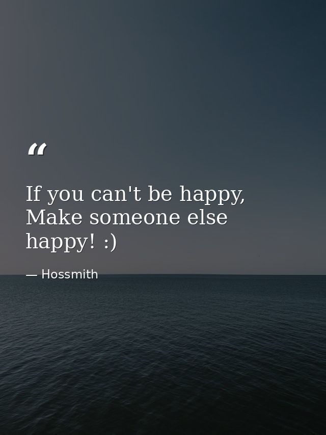 If you can't be happy, Make someone else happy! :) — Hossmith