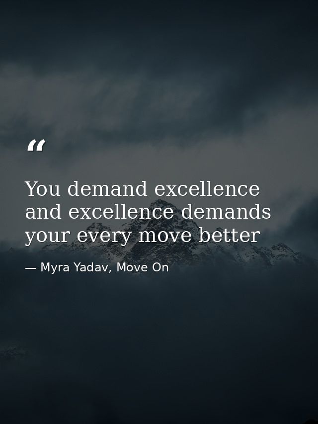 You demand excellence and excellence demands your every move better — Myra Yadav, Move On