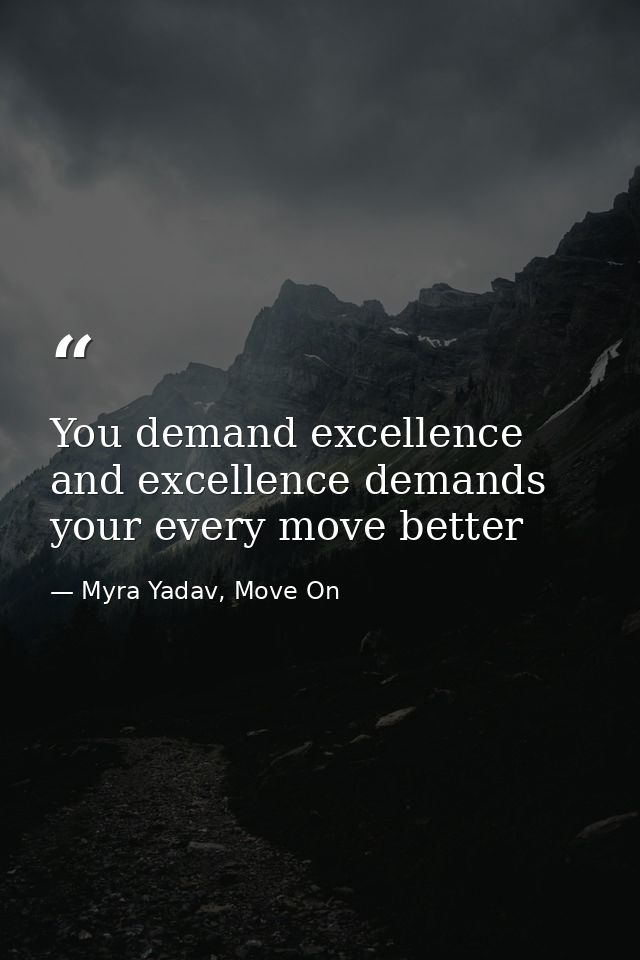 You demand excellence and excellence demands your every move better — Myra Yadav, Move On