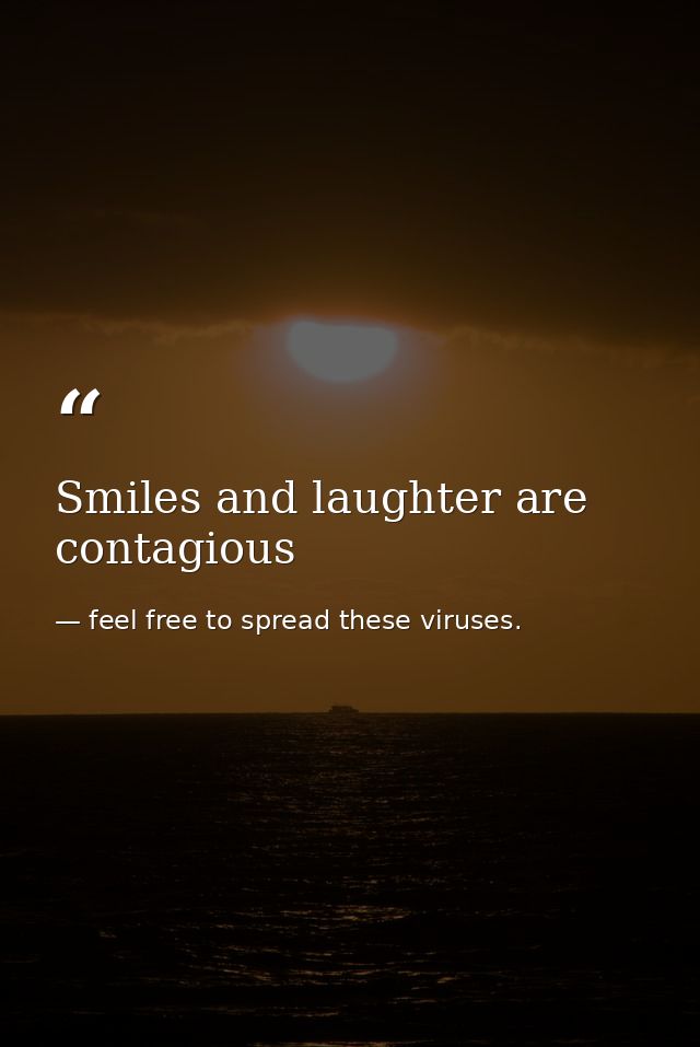Smiles and laughter are contagious — feel free to spread these viruses.