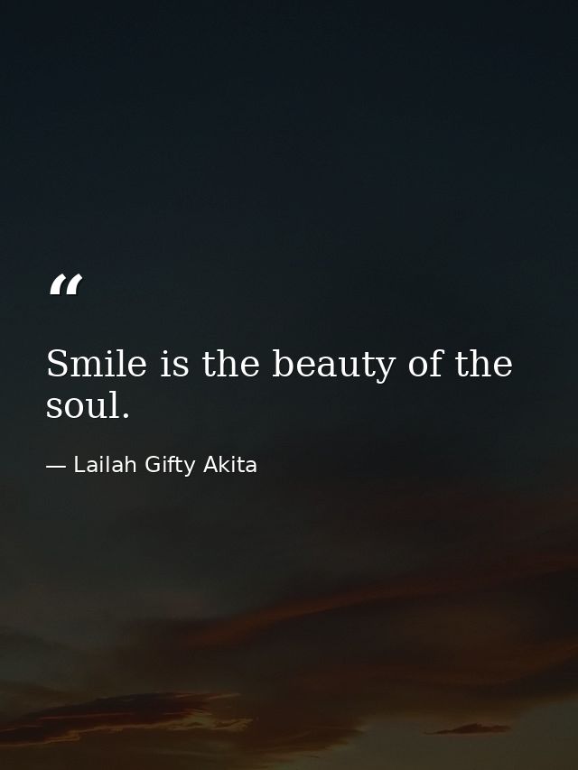 Smile is the beauty of the soul. — Lailah Gifty Akita