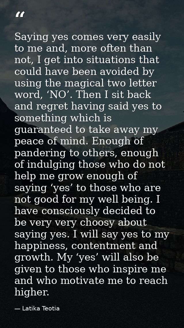 Saying yes comes very easily to me and, more often than not, I get into situations that could have been avoided by using — Latika Teotia