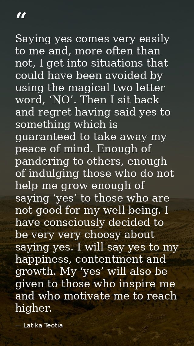 Saying yes comes very easily to me and, more often than not, I get into situations that could have been avoided by using — Latika Teotia