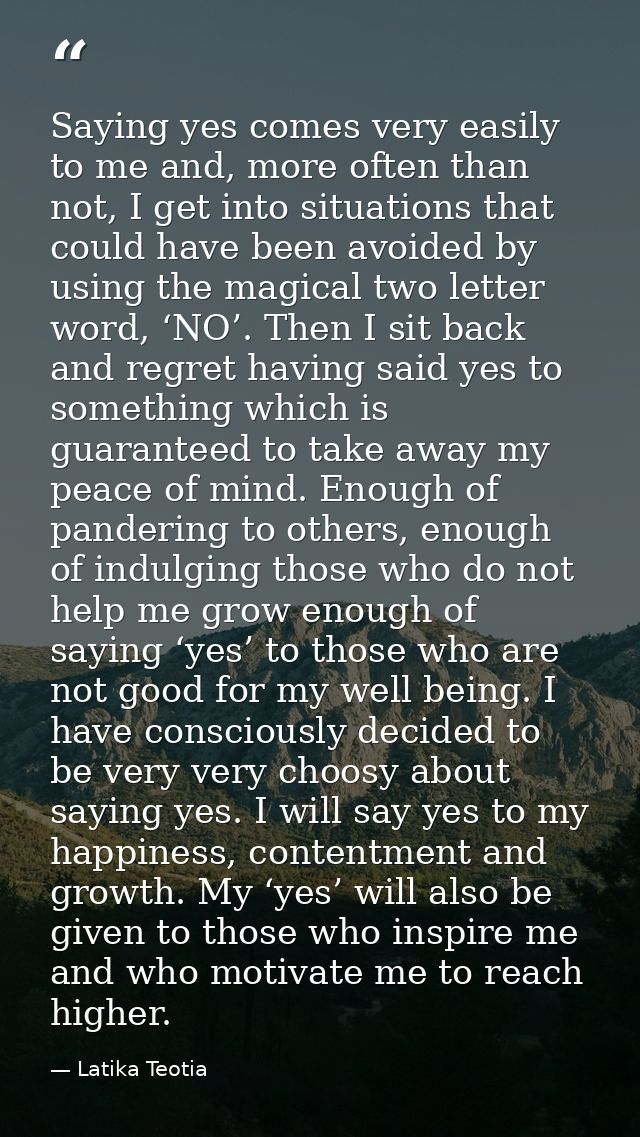 Saying yes comes very easily to me and, more often than not, I get into situations that could have been avoided by using — Latika Teotia