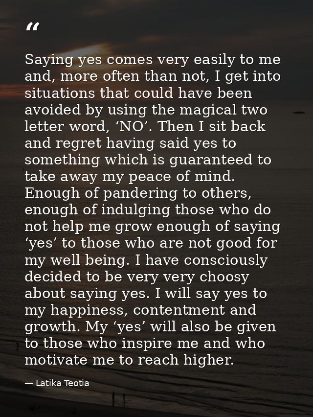 Saying yes comes very easily to me and, more often than not, I get into situations that could have been avoided by using — Latika Teotia