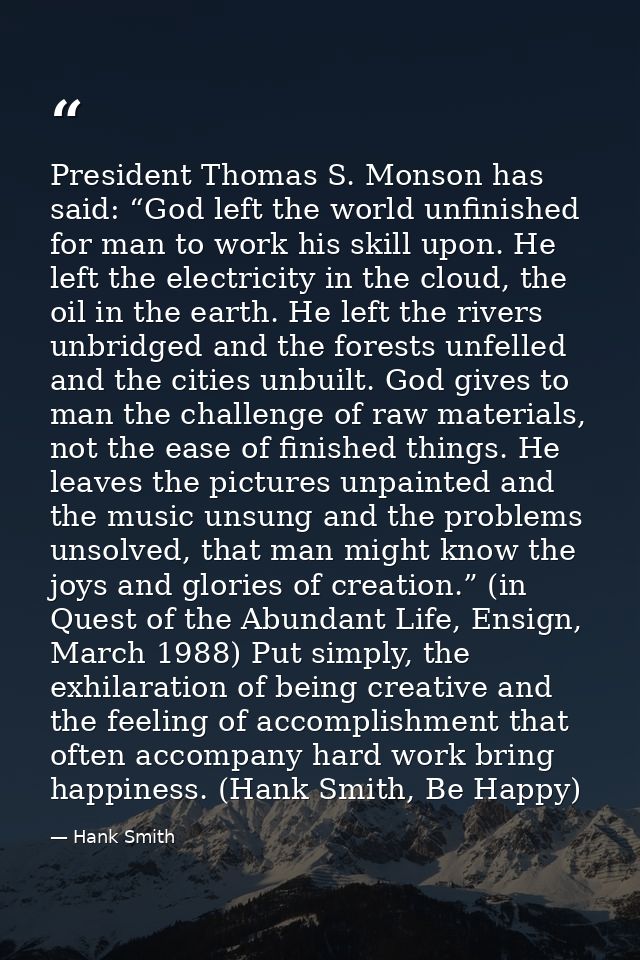 President Thomas S. Monson has said: “God left the world unfinished for man to work his skill upon. He left the electric — Hank Smith