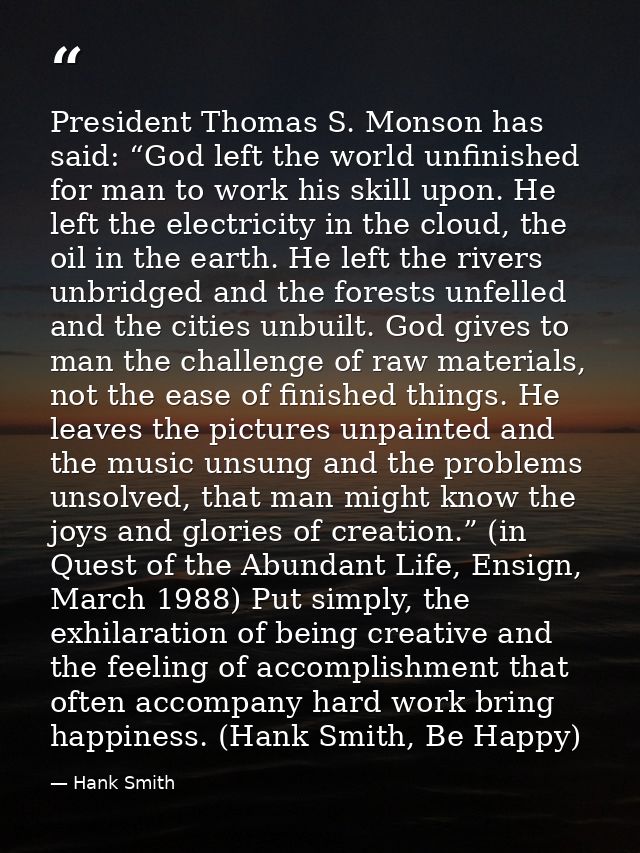 President Thomas S. Monson has said: “God left the world unfinished for man to work his skill upon. He left the electric — Hank Smith