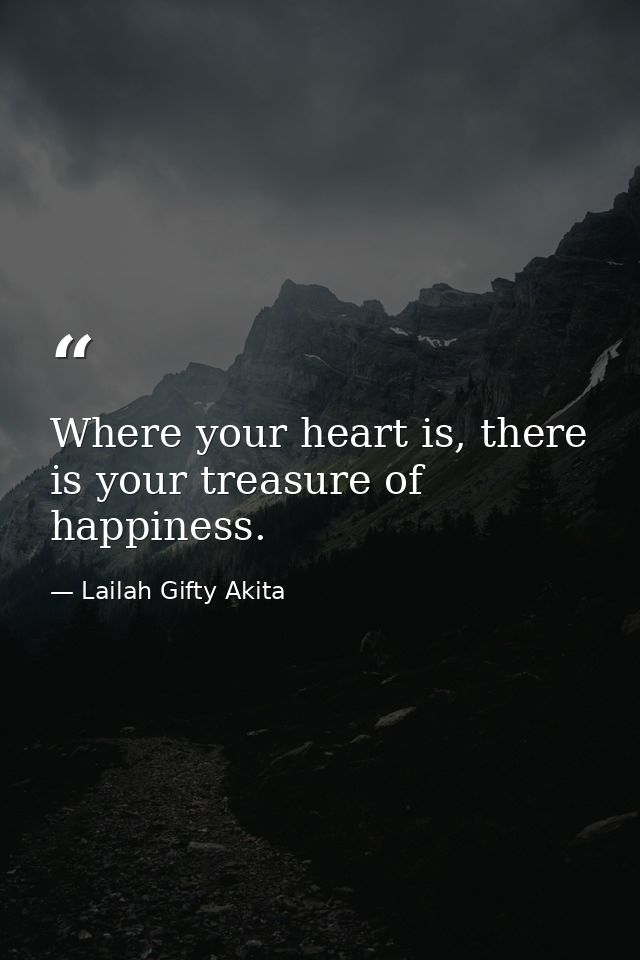 Where your heart is, there is your treasure of happiness. — Lailah Gifty Akita