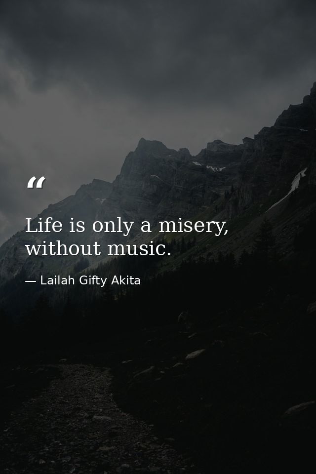 Life is only a misery, without music. — Lailah Gifty Akita