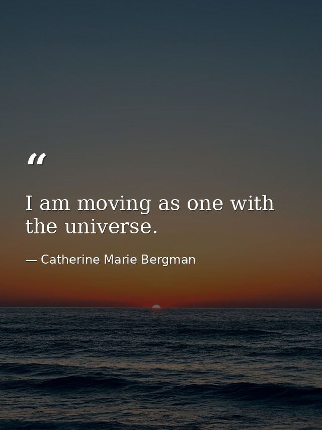 I am moving as one with the universe. — Catherine Marie Bergman