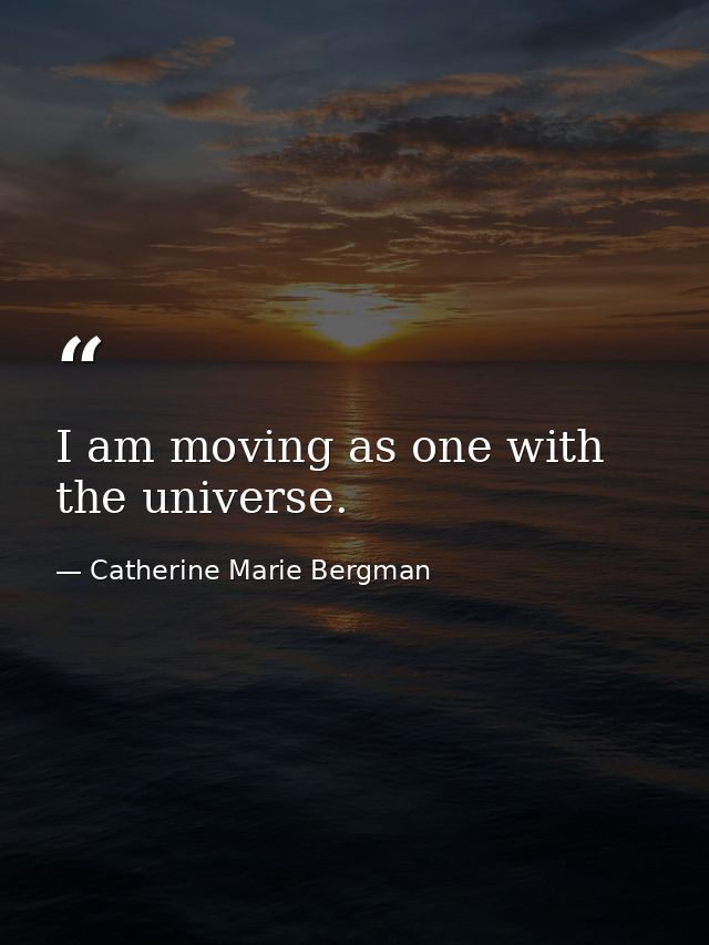 I am moving as one with the universe. — Catherine Marie Bergman