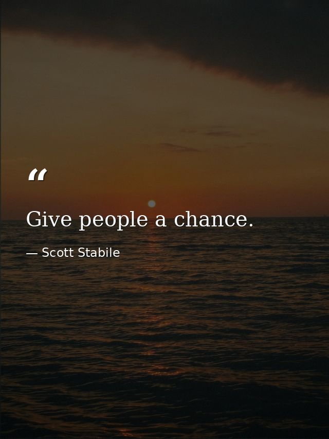 Give people a chance. — Scott Stabile