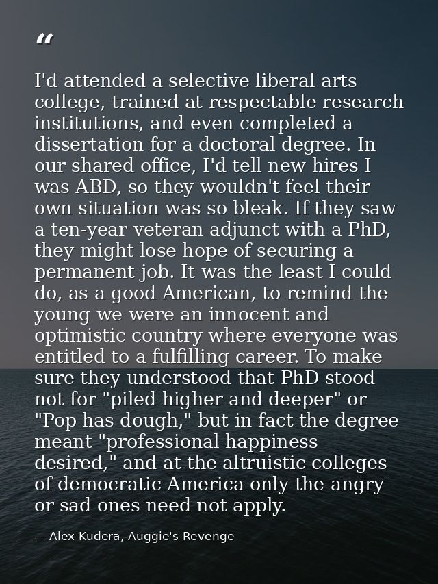 I'd attended a selective liberal arts college, trained at respectable research institutions, and even completed a disser — Alex Kudera, Auggie's Revenge