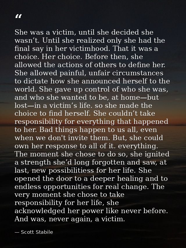 She was a victim, until she decided she wasn’t. Until she realized only she had the final say in her victimhood. That it — Scott Stabile
