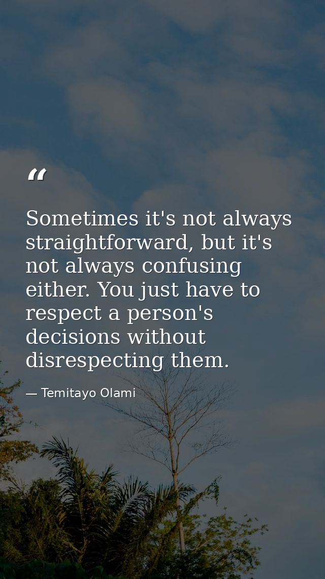 Sometimes it's not always straightforward, but it's not always confusing either. You just have to respect a person's dec — Temitayo Olami