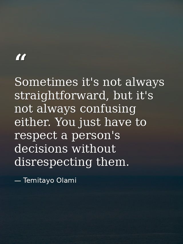 Sometimes it's not always straightforward, but it's not always confusing either. You just have to respect a person's dec — Temitayo Olami