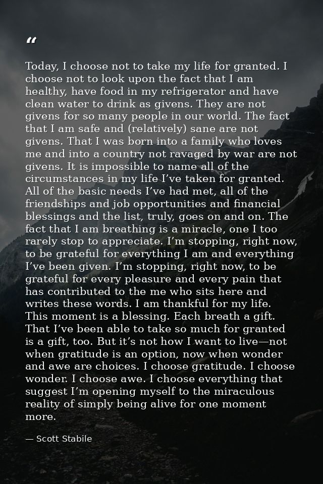 Today, I choose not to take my life for granted. I choose not to look upon the fact that I am healthy, have food in my r — Scott Stabile