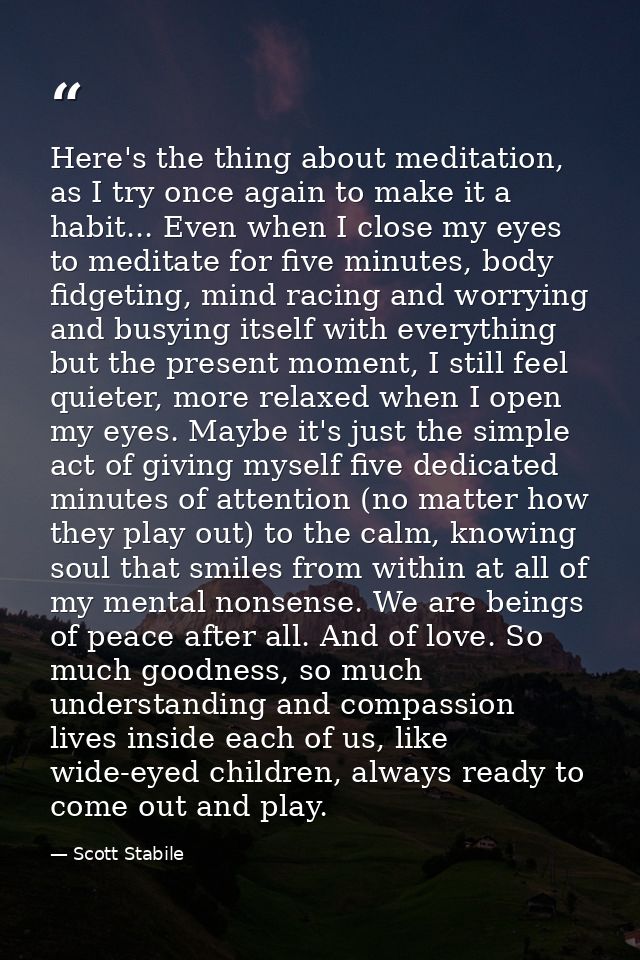 Here's the thing about meditation, as I try once again to make it a habit... Even when I close my eyes to meditate for f — Scott Stabile