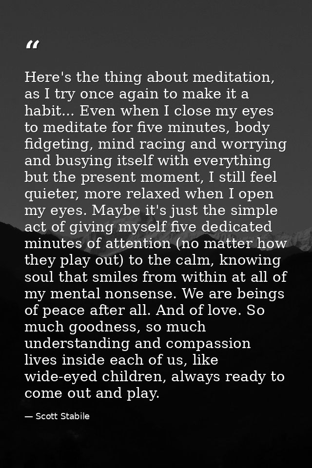 Here's the thing about meditation, as I try once again to make it a habit... Even when I close my eyes to meditate for f — Scott Stabile