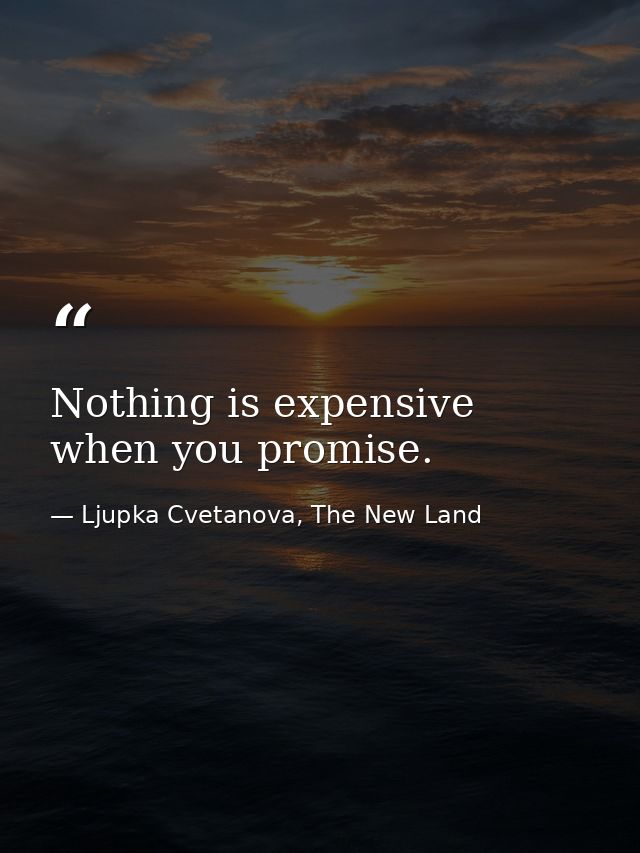 Nothing is expensive when you promise. — Ljupka Cvetanova, The New Land
