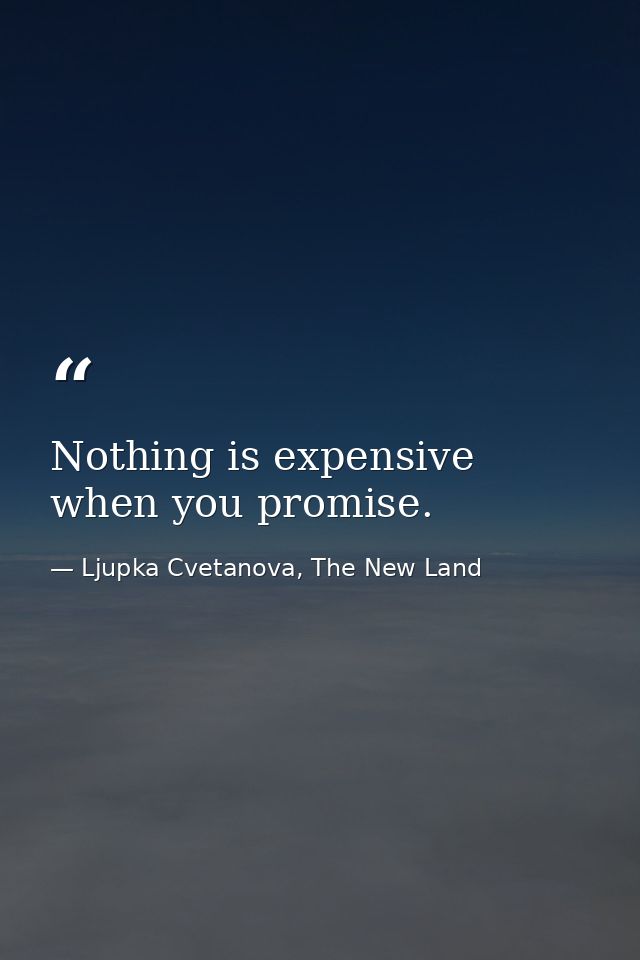 Nothing is expensive when you promise. — Ljupka Cvetanova, The New Land