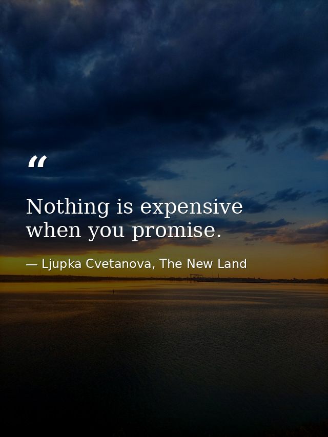Nothing is expensive when you promise. — Ljupka Cvetanova, The New Land