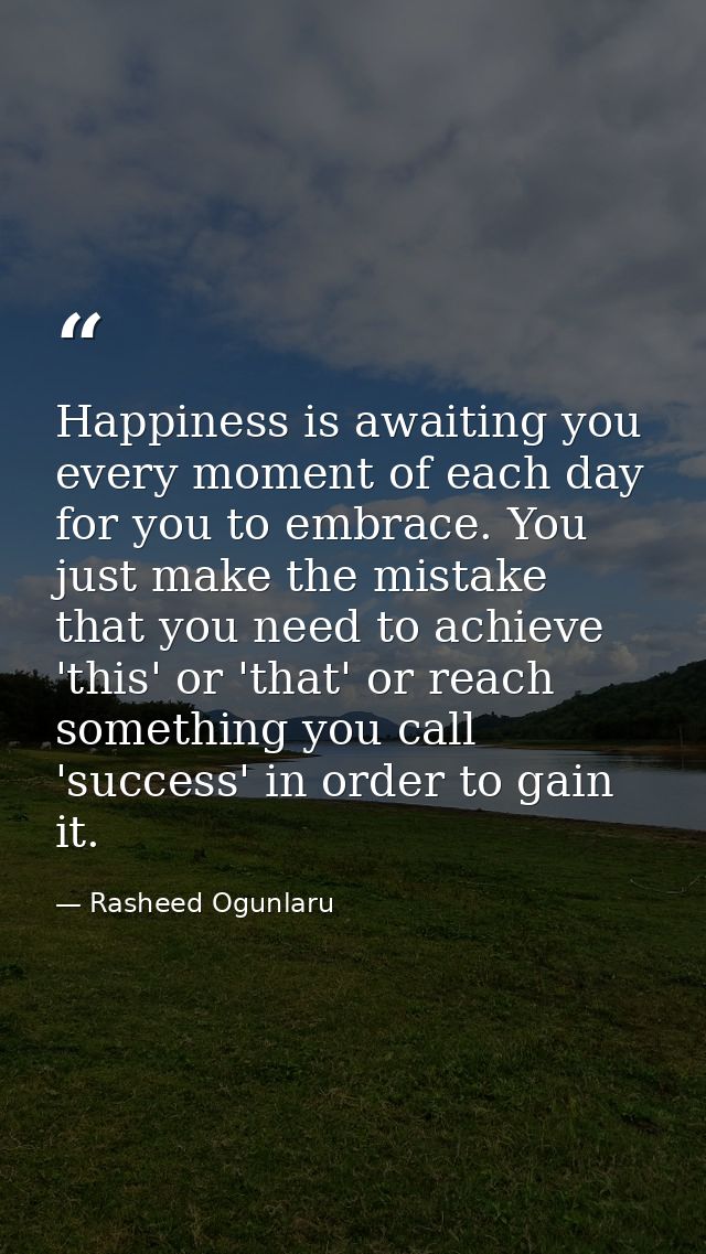Happiness is awaiting you every moment of each day for you to embrace. You just make the mistake that you need to achiev — Rasheed Ogunlaru