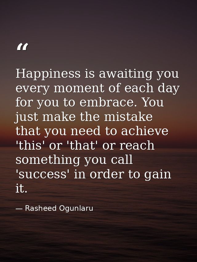 Happiness is awaiting you every moment of each day for you to embrace. You just make the mistake that you need to achiev — Rasheed Ogunlaru