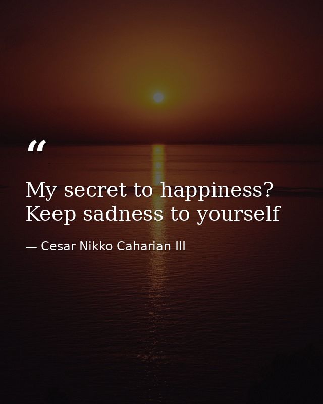 My secret to happiness? Keep sadness to yourself — Cesar Nikko Caharian III