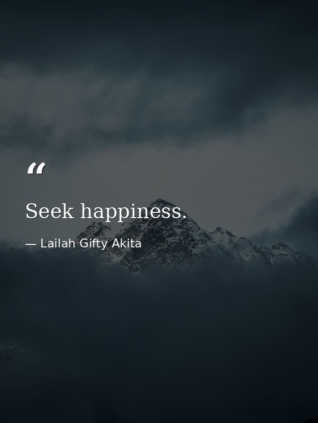 Seek happiness. — Lailah Gifty Akita