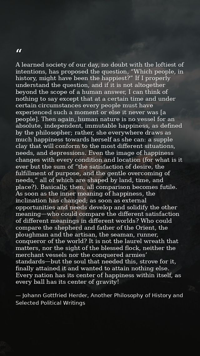 A learned society of our day, no doubt with the loftiest of intentions, has proposed the question, “Which people, in his — Johann Gottfried Herder, Another Philosophy of History and Selected Political Writings