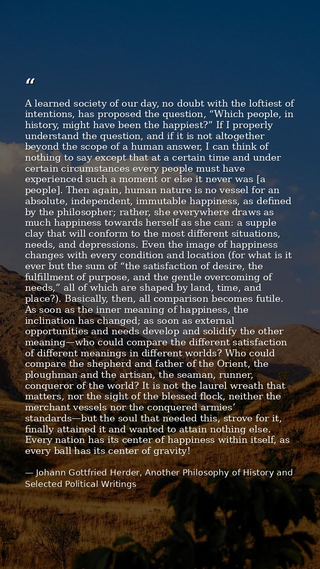 A learned society of our day, no doubt with the loftiest of intentions, has proposed the question, “Which people, in his — Johann Gottfried Herder, Another Philosophy of History and Selected Political Writings