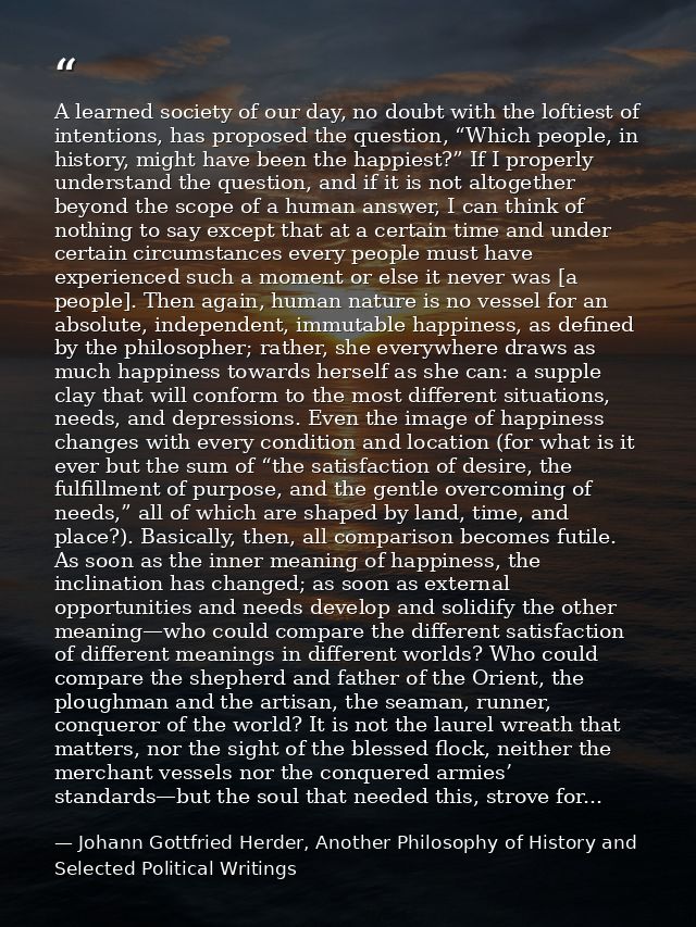A learned society of our day, no doubt with the loftiest of intentions, has proposed the question, “Which people, in his — Johann Gottfried Herder, Another Philosophy of History and Selected Political Writings