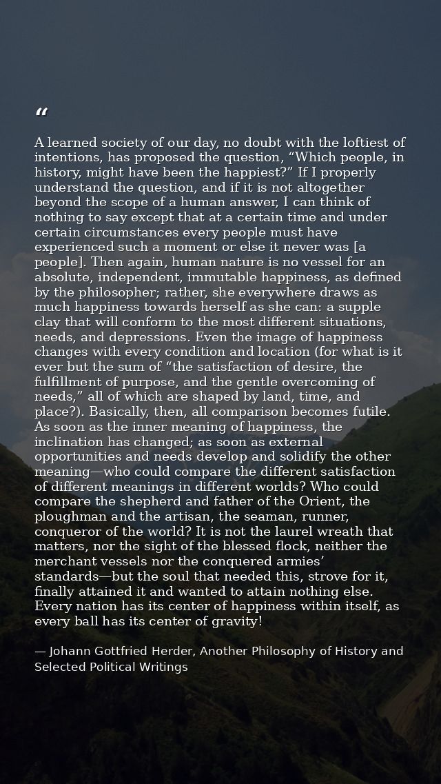 A learned society of our day, no doubt with the loftiest of intentions, has proposed the question, “Which people, in his — Johann Gottfried Herder, Another Philosophy of History and Selected Political Writings