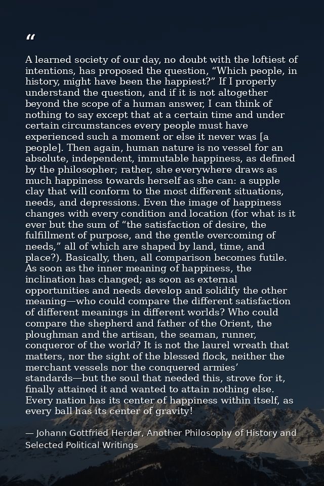 A learned society of our day, no doubt with the loftiest of intentions, has proposed the question, “Which people, in his — Johann Gottfried Herder, Another Philosophy of History and Selected Political Writings