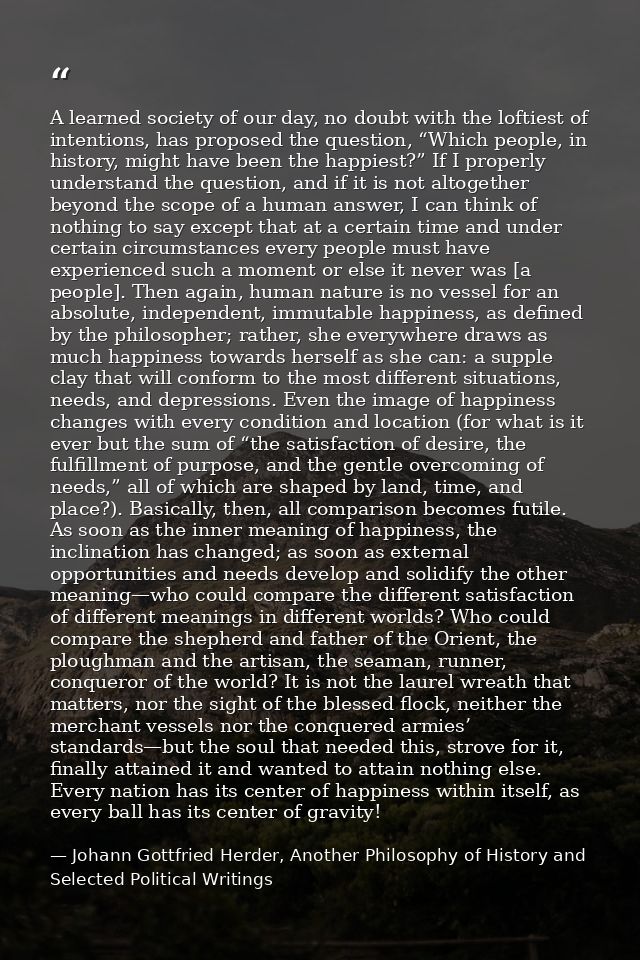 A learned society of our day, no doubt with the loftiest of intentions, has proposed the question, “Which people, in his — Johann Gottfried Herder, Another Philosophy of History and Selected Political Writings