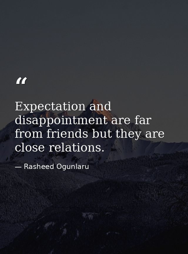 Expectation and disappointment are far from friends but they are close relations. — Rasheed Ogunlaru